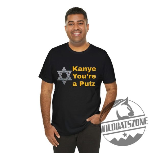 Kanye Youre A Putz T Shirt Hoodie Sweatshirt Tee Gift For Men Women Kanye West Crewneck Pullover Unique wildcatszone 1 1