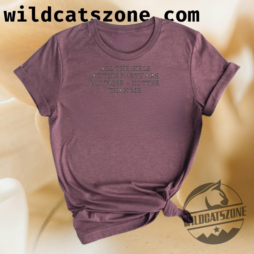 All The Girls At This Party Are Younger Hotter Than Me Shirt 6 All The Girls At This Party Are Younger Hotter Than Me Shirt