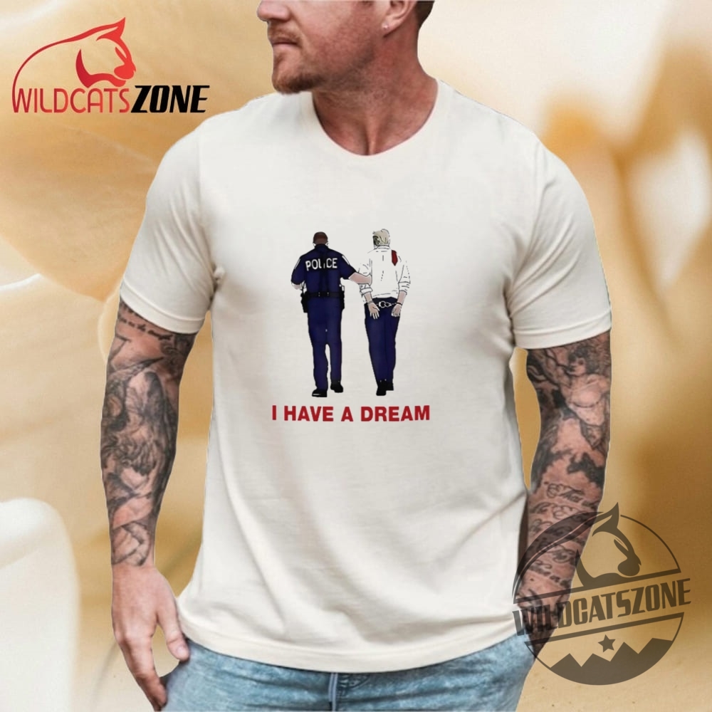 I Have A Dream Funny Trump Being Arrested Shirts 7 I Have A Dream Funny Trump Being Arrested Shirts