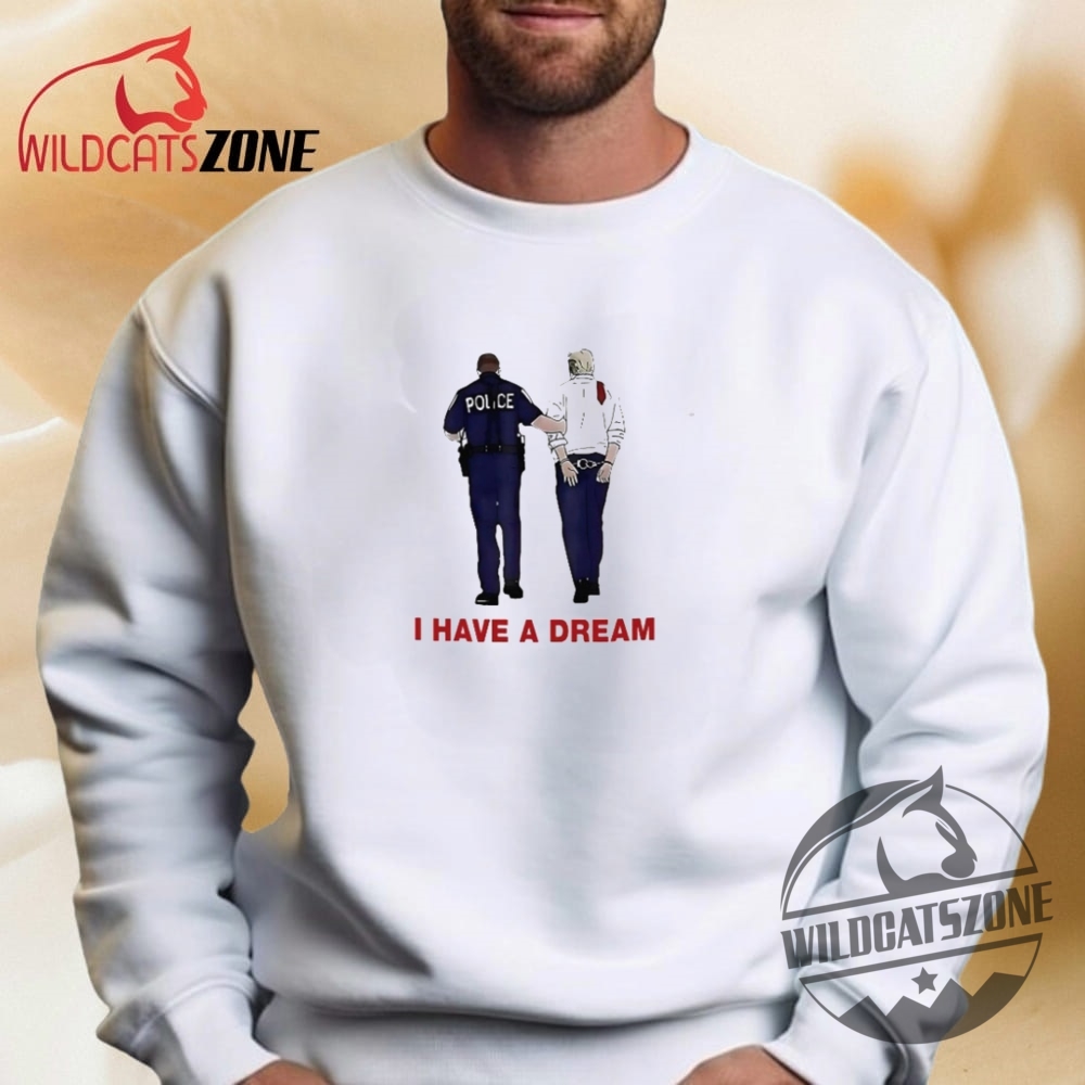I Have A Dream Funny Trump Being Arrested Shirts 9 I Have A Dream Funny Trump Being Arrested Shirts