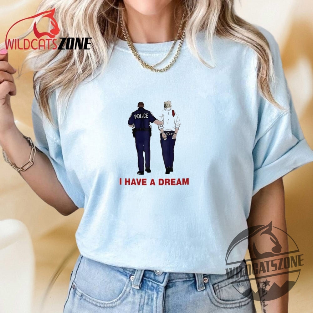 I Have A Dream Funny Trump Being Arrested Shirts 11 I Have A Dream Funny Trump Being Arrested Shirts