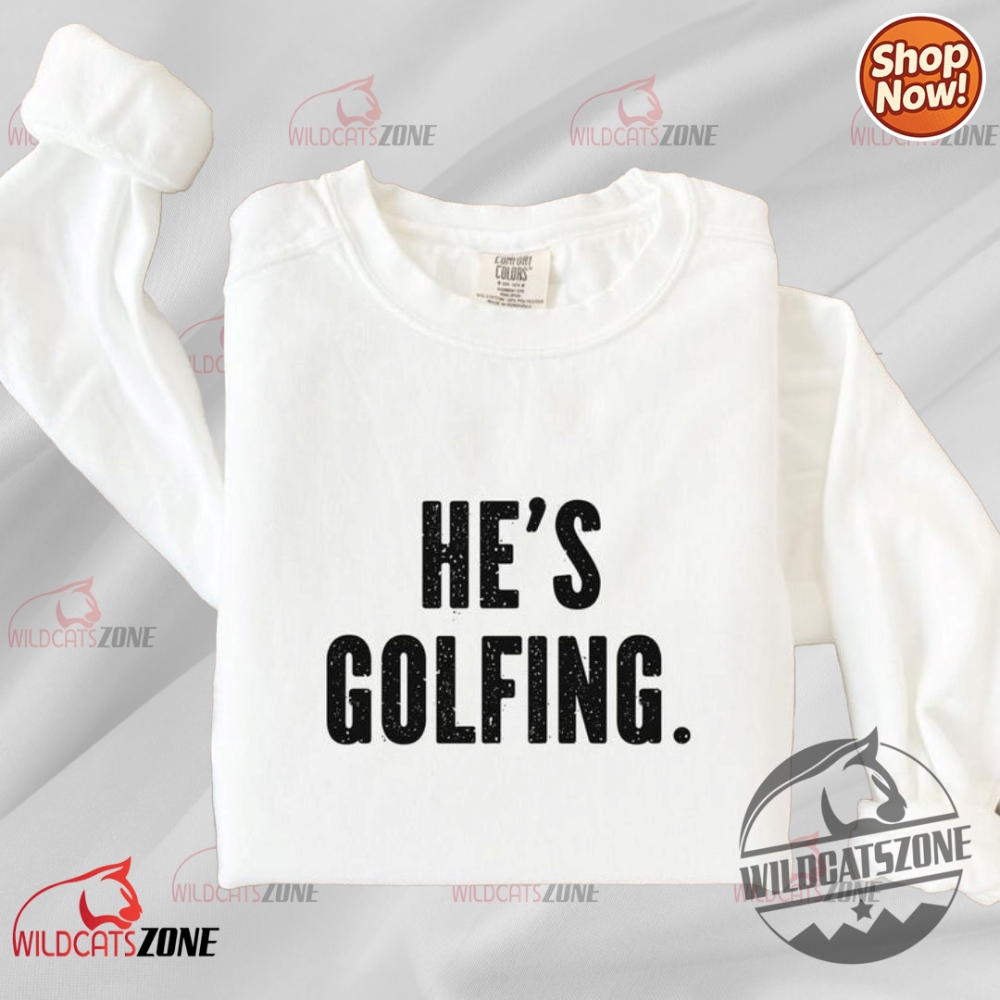 Hes Golfing T Shirt Hoodie Crewneck Sweater 3 Hes Golfing T Shirt Hoodie Crewneck Sweater wildcatszone 2