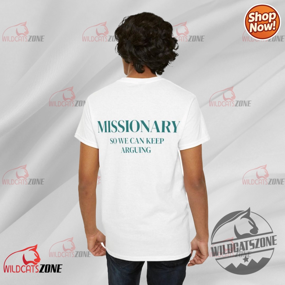 Missionary So We Can Keep Arguing T Shirt Hoodie Sweatshirt Funny Unisex 5 Missionary So We Can Keep Arguing T Shirt Hoodie Sweatshirt Funny Unisex