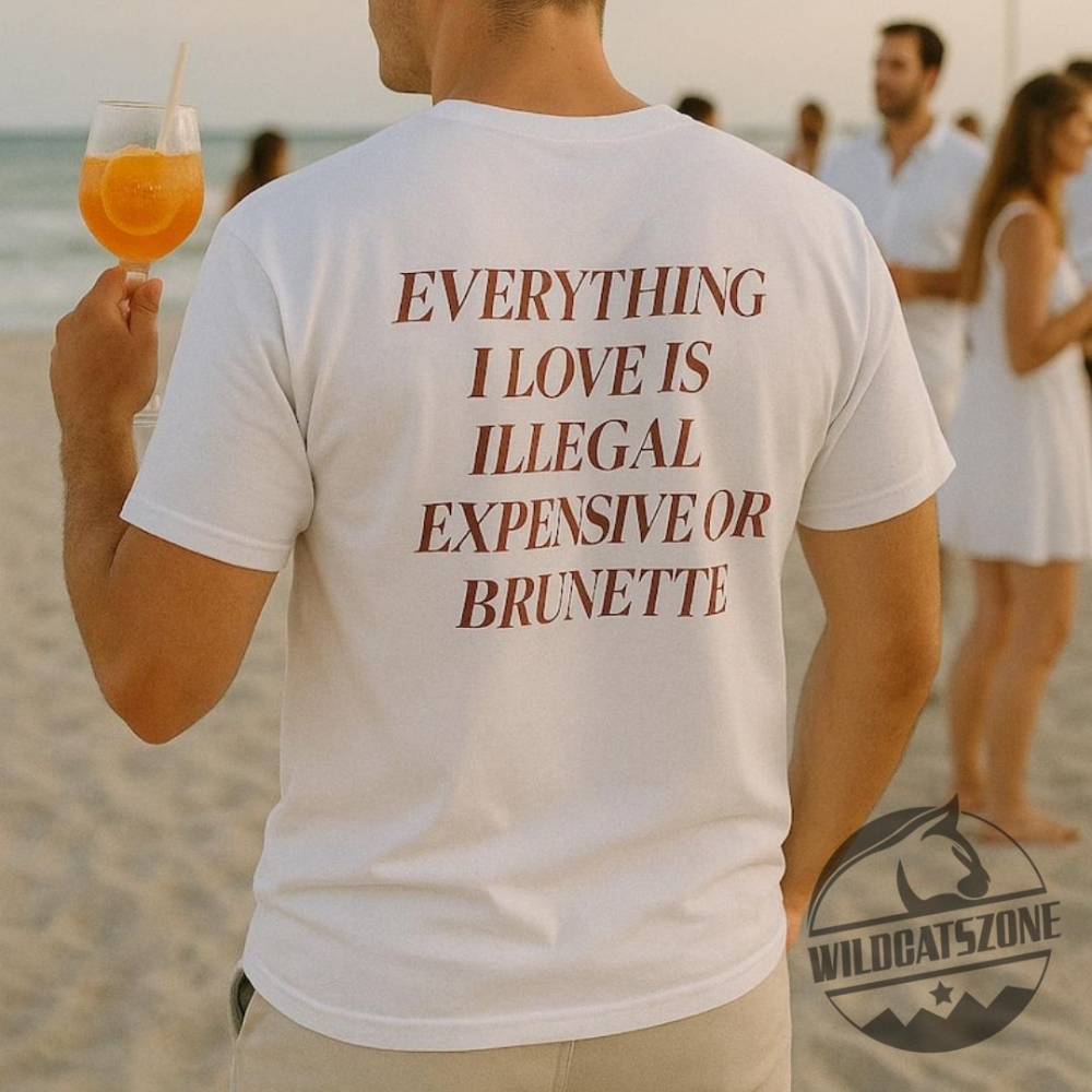 Latest Fashion Trends 2025: Essential Unisex T-Shirts, Hoodies, and Sweatshirts 6 Everything I Love Is Expensive Illegal Or Brunette T Shirt Hoodie Sweatshirt Unisex
