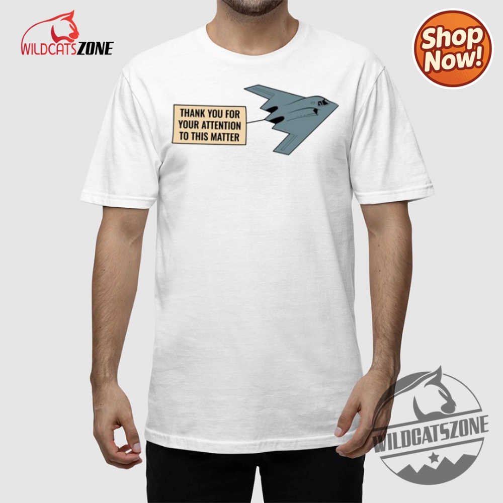 Thank You For Your Attention To This Matter Northrop B2 Spirit Shirt Hoodie Sweatshirt 5 Thank You For Your Attention To This Matter Northrop B-2 Spirit Shirt Hoodie Sweatshirt