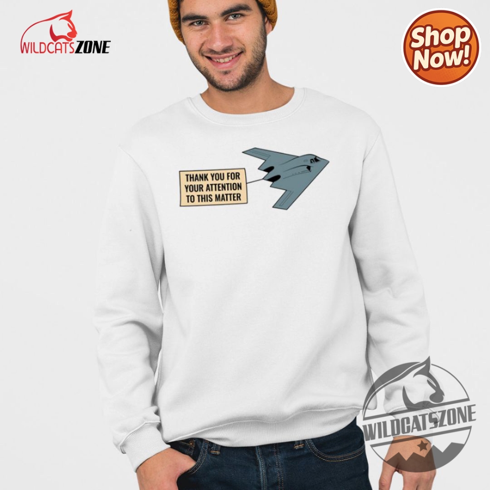 Thank You For Your Attention To This Matter Northrop B2 Spirit Shirt Hoodie Sweatshirt 7 Thank You For Your Attention To This Matter Northrop B-2 Spirit Shirt Hoodie Sweatshirt
