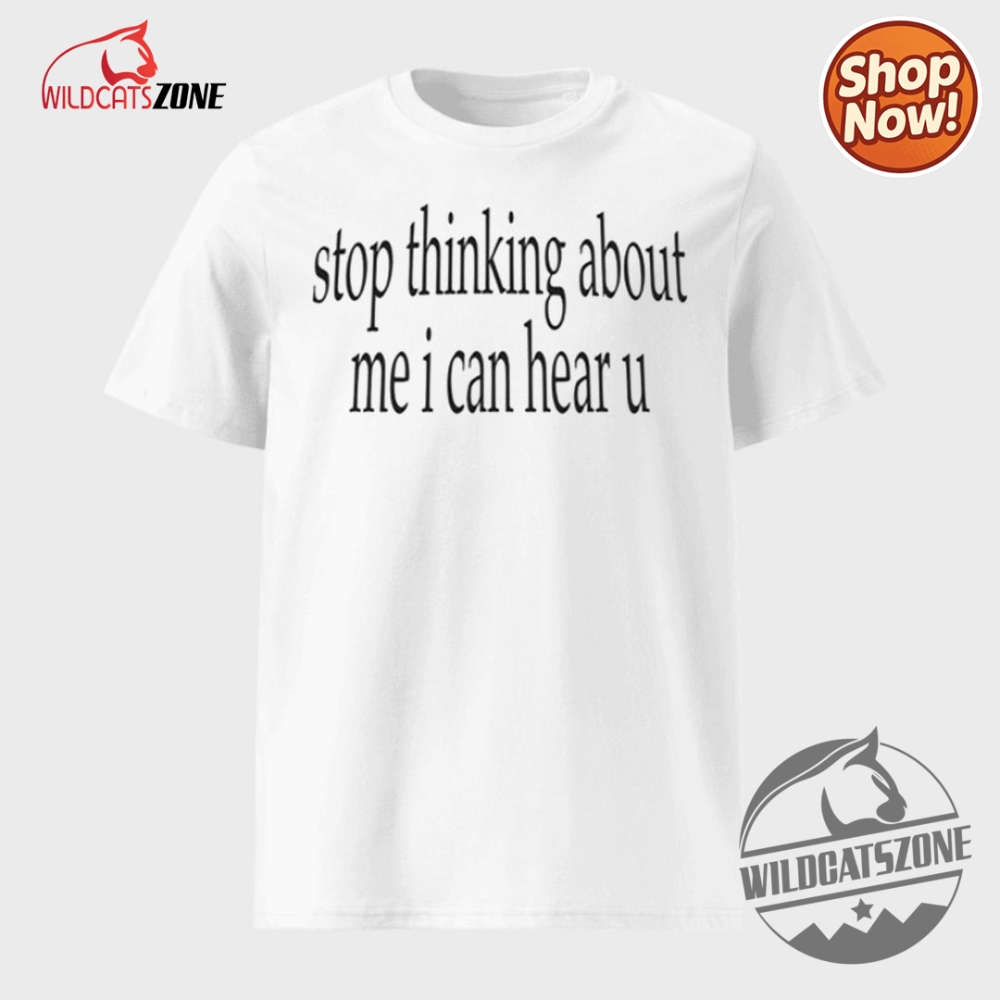 Bold Styles, Bigger Statements: Unique Hoodies & Jerseys That Celebrate Identity, Humor, and Heritage 14 Stop Thinking About Me I Can Hear U Shirt Hoodie Sweatshirt