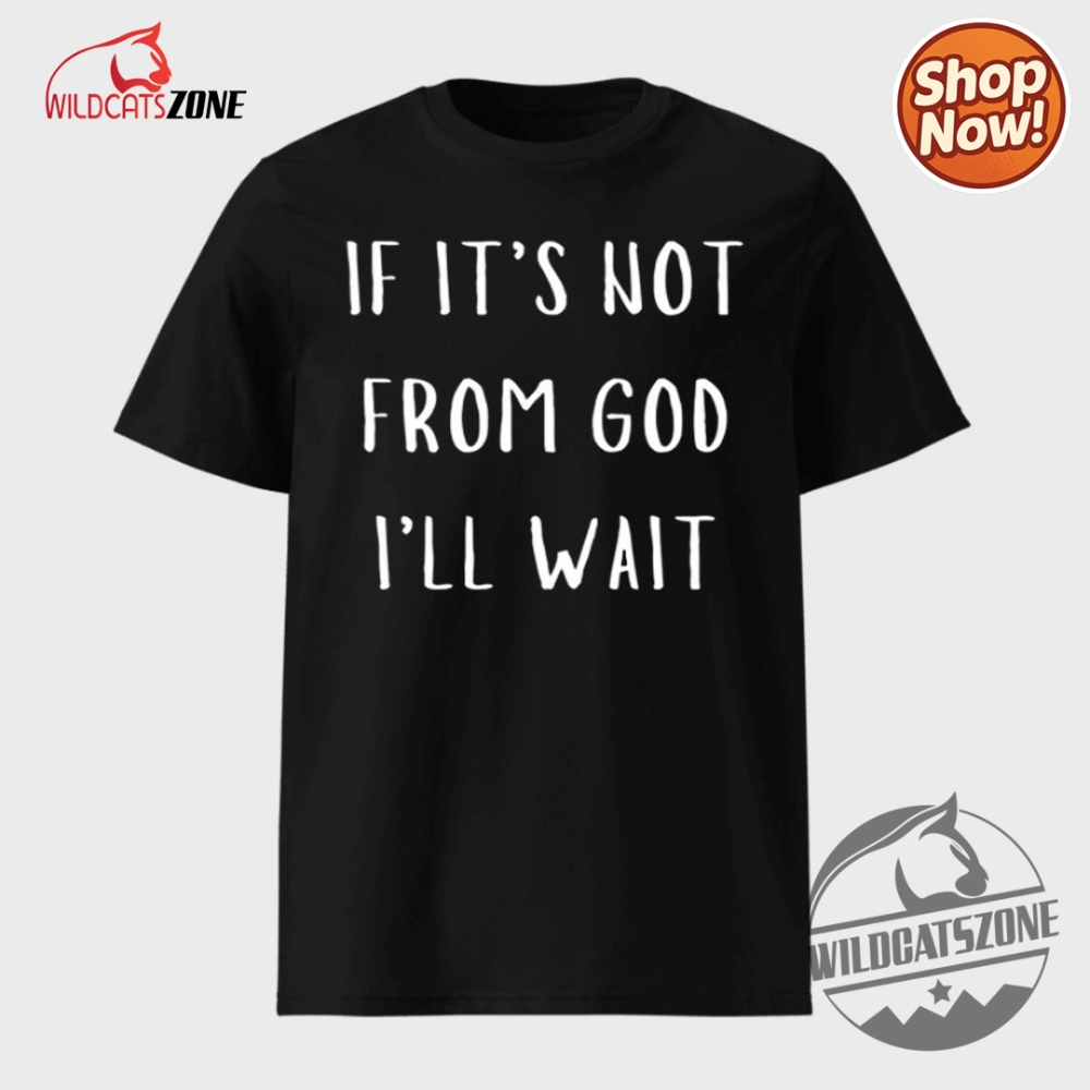 Bold Styles, Bigger Statements: Unique Hoodies & Jerseys That Celebrate Identity, Humor, and Heritage 22 If Its Not From God Ill Wait Shirt Hoodie Sweatshirt
